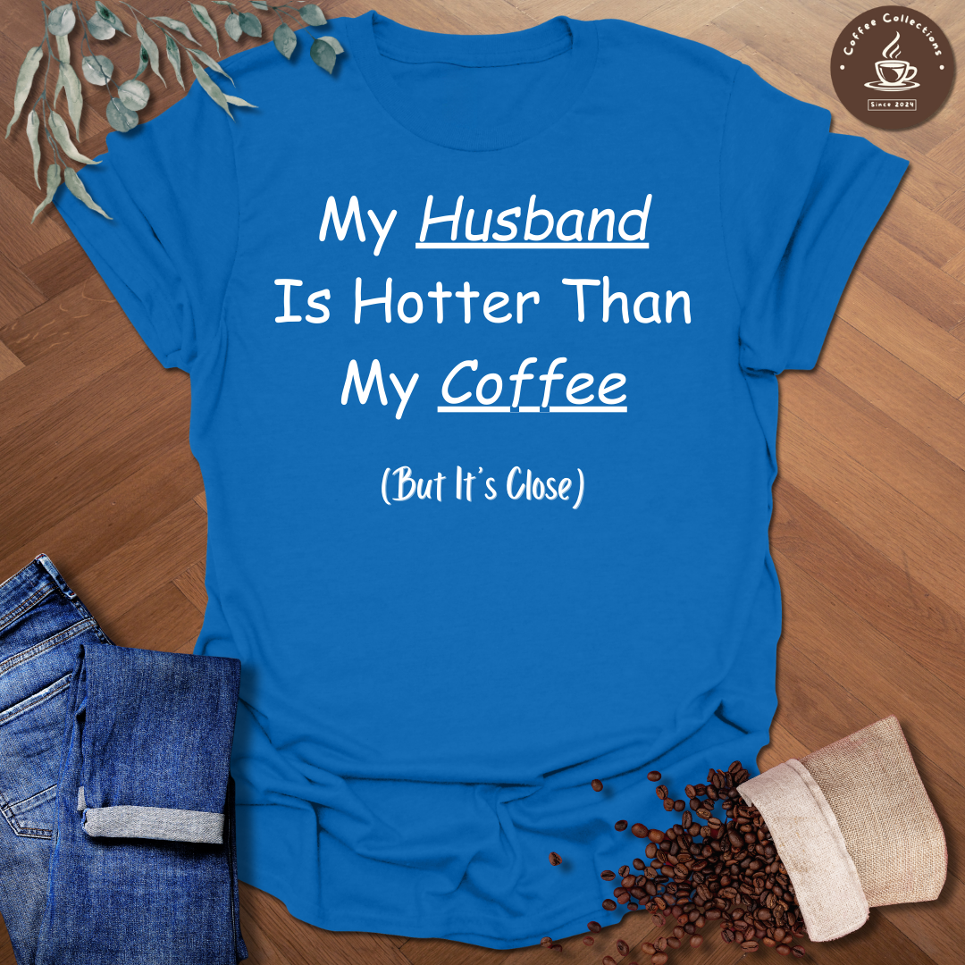 My Husband Is Hotter Than My Coffee (But It's Close) T-Shirt