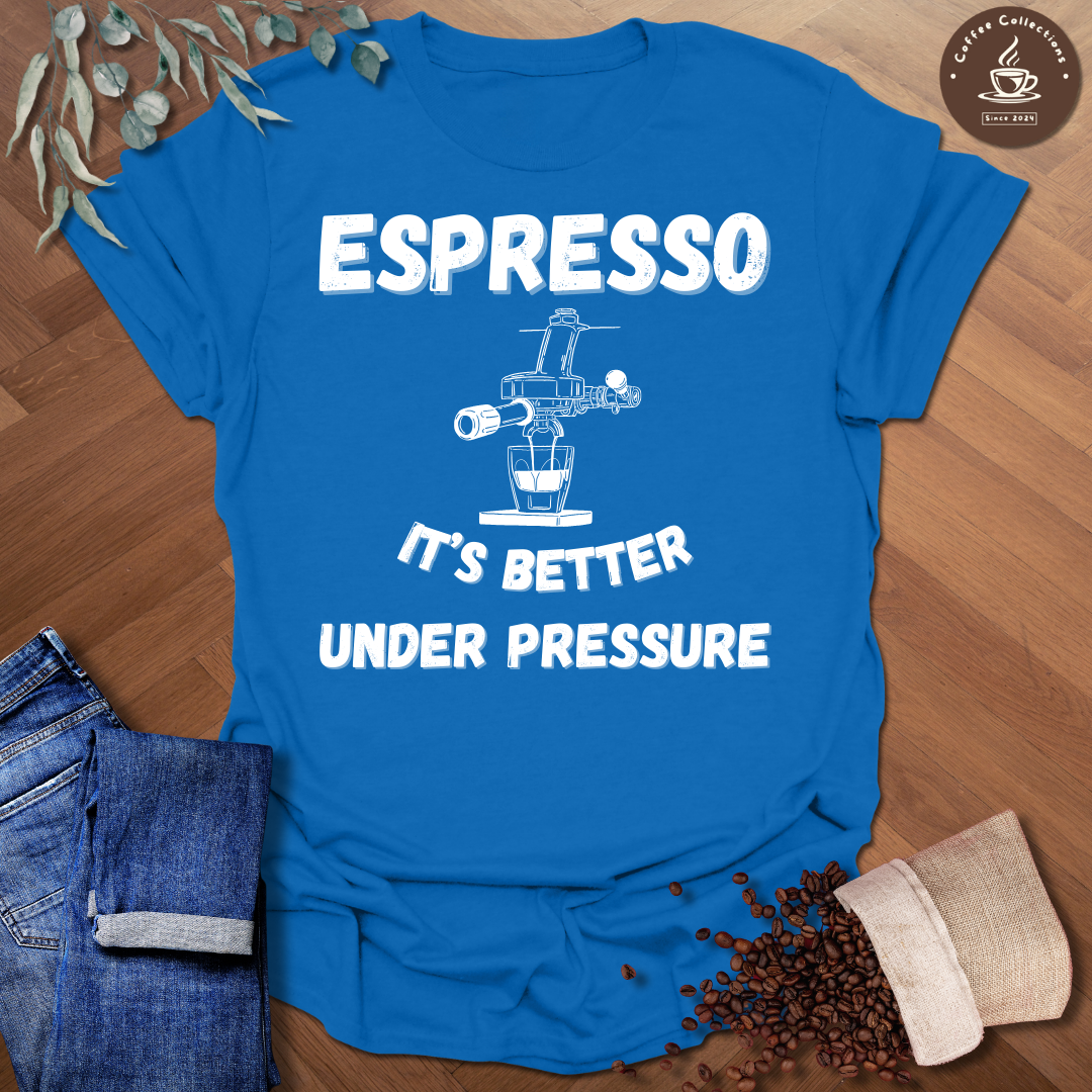 Espresso It's Better Under Pressure T-Shirt