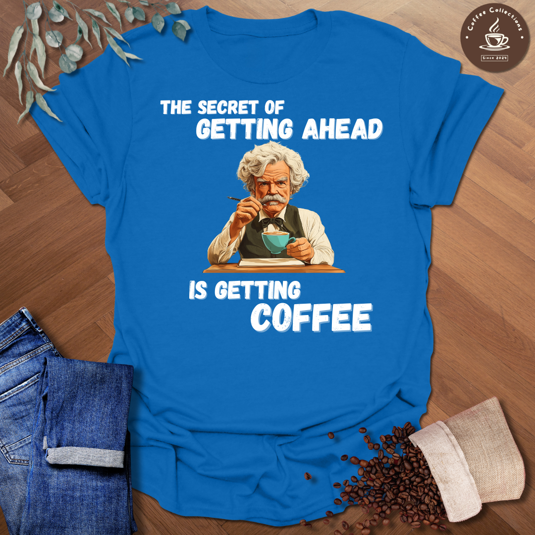 The Secret Of Getting Ahead Is Getting Coffee T-Shirt