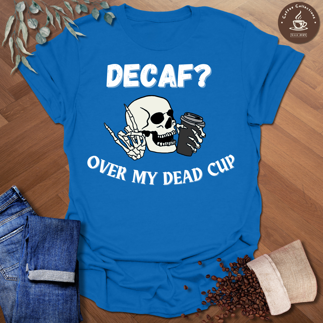 Decaf? Over My Dead Cup T-Shirt